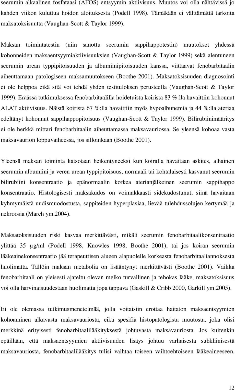 Maksan toimintatestin (niin sanottu seerumin sappihappotestin) muutokset yhdessä kohonneiden maksaentsyymiaktiivisuuksien (Vaughan-Scott & Taylor 1999) sekä alentuneen seerumin urean typpipitoisuuden