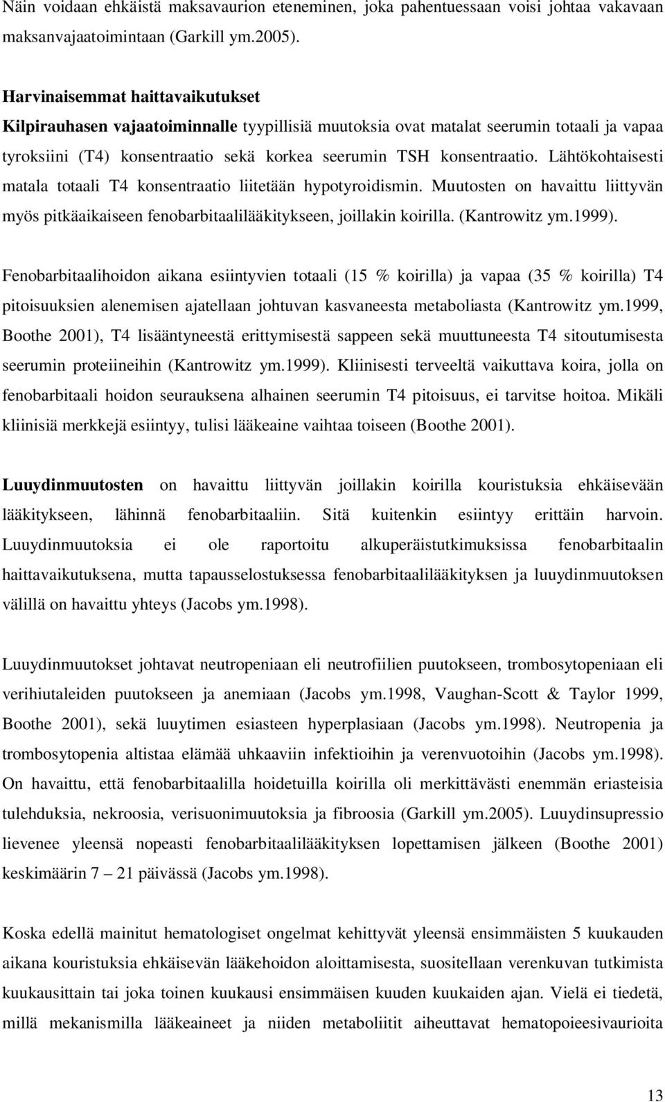 Lähtökohtaisesti matala totaali T4 konsentraatio liitetään hypotyroidismin. Muutosten on havaittu liittyvän myös pitkäaikaiseen fenobarbitaalilääkitykseen, joillakin koirilla. (Kantrowitz ym.1999).