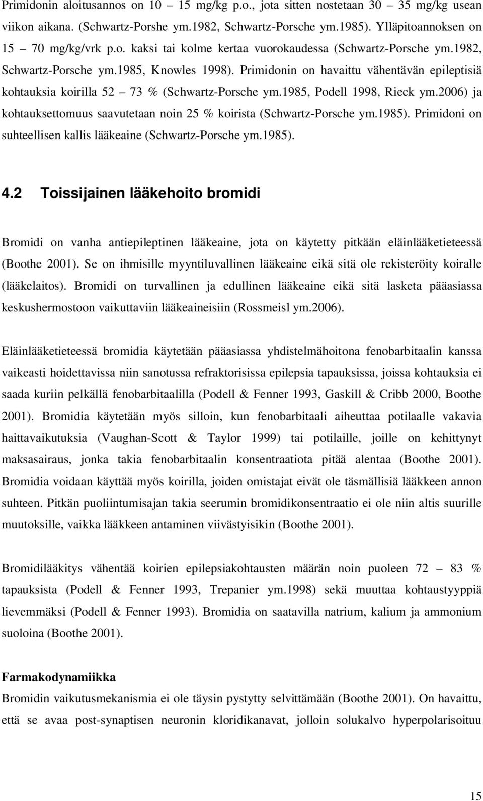 2006) ja kohtauksettomuus saavutetaan noin 25 % koirista (Schwartz-Porsche ym.1985). Primidoni on suhteellisen kallis lääkeaine (Schwartz-Porsche ym.1985). 4.