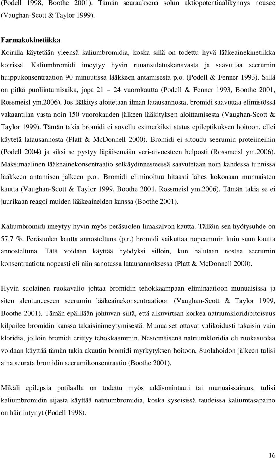 Kaliumbromidi imeytyy hyvin ruuansulatuskanavasta ja saavuttaa seerumin huippukonsentraation 90 minuutissa lääkkeen antamisesta p.o. (Podell & Fenner 1993).