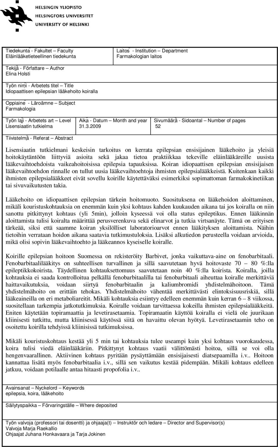 31.3.2009 Sivumäärä - Sidoantal Number of pages 52 Lisensiaatin tutkielmani keskeisin tarkoitus on kerrata epilepsian ensisijainen lääkehoito ja yleisiä hoitokäytäntöön liittyviä asioita sekä jakaa