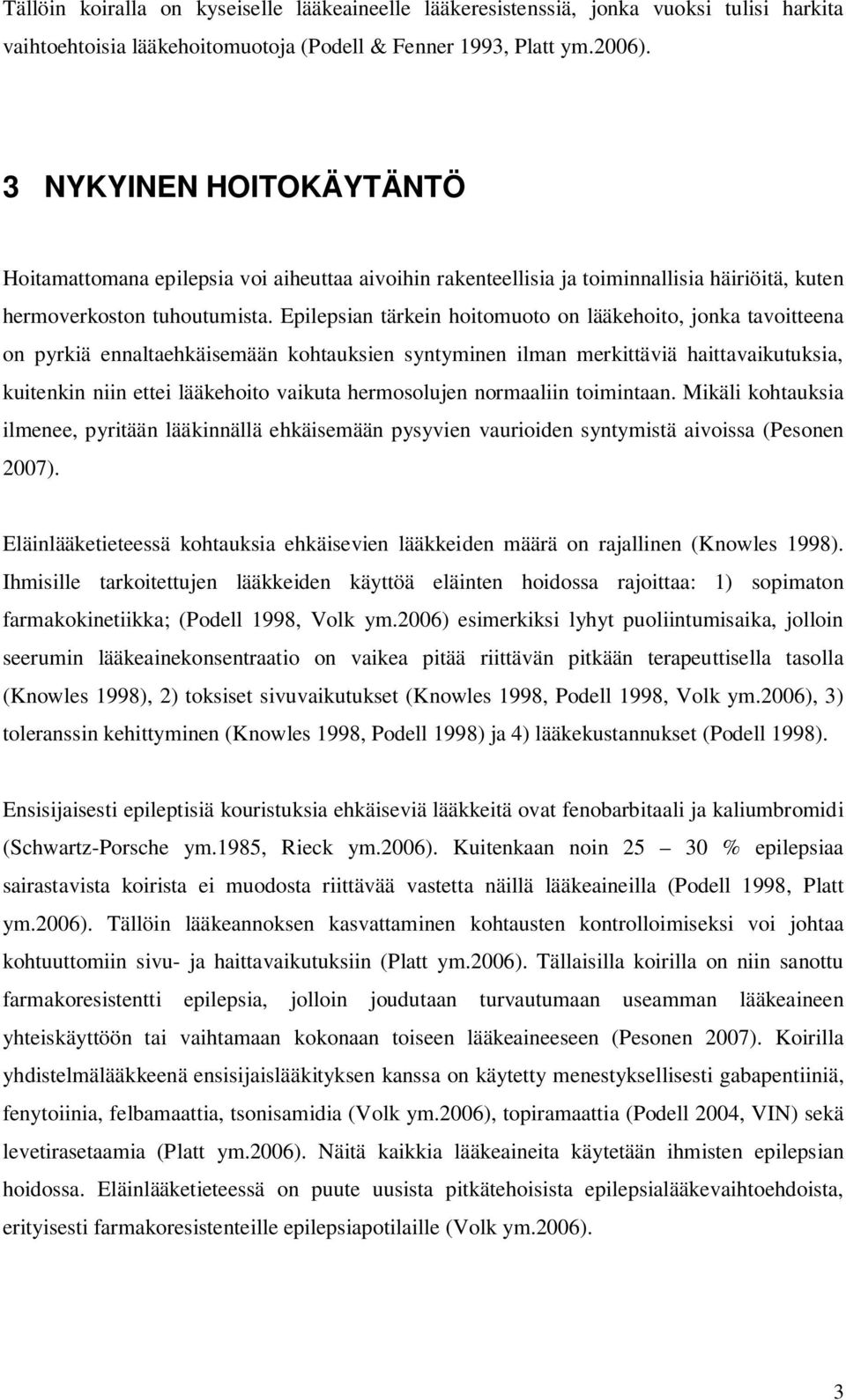 Epilepsian tärkein hoitomuoto on lääkehoito, jonka tavoitteena on pyrkiä ennaltaehkäisemään kohtauksien syntyminen ilman merkittäviä haittavaikutuksia, kuitenkin niin ettei lääkehoito vaikuta