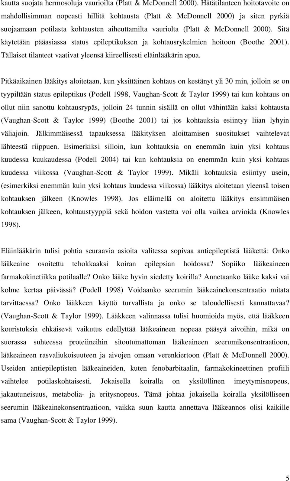 Sitä käytetään pääasiassa status epileptikuksen ja kohtausrykelmien hoitoon (Boothe 2001). Tällaiset tilanteet vaativat yleensä kiireellisesti eläinlääkärin apua.