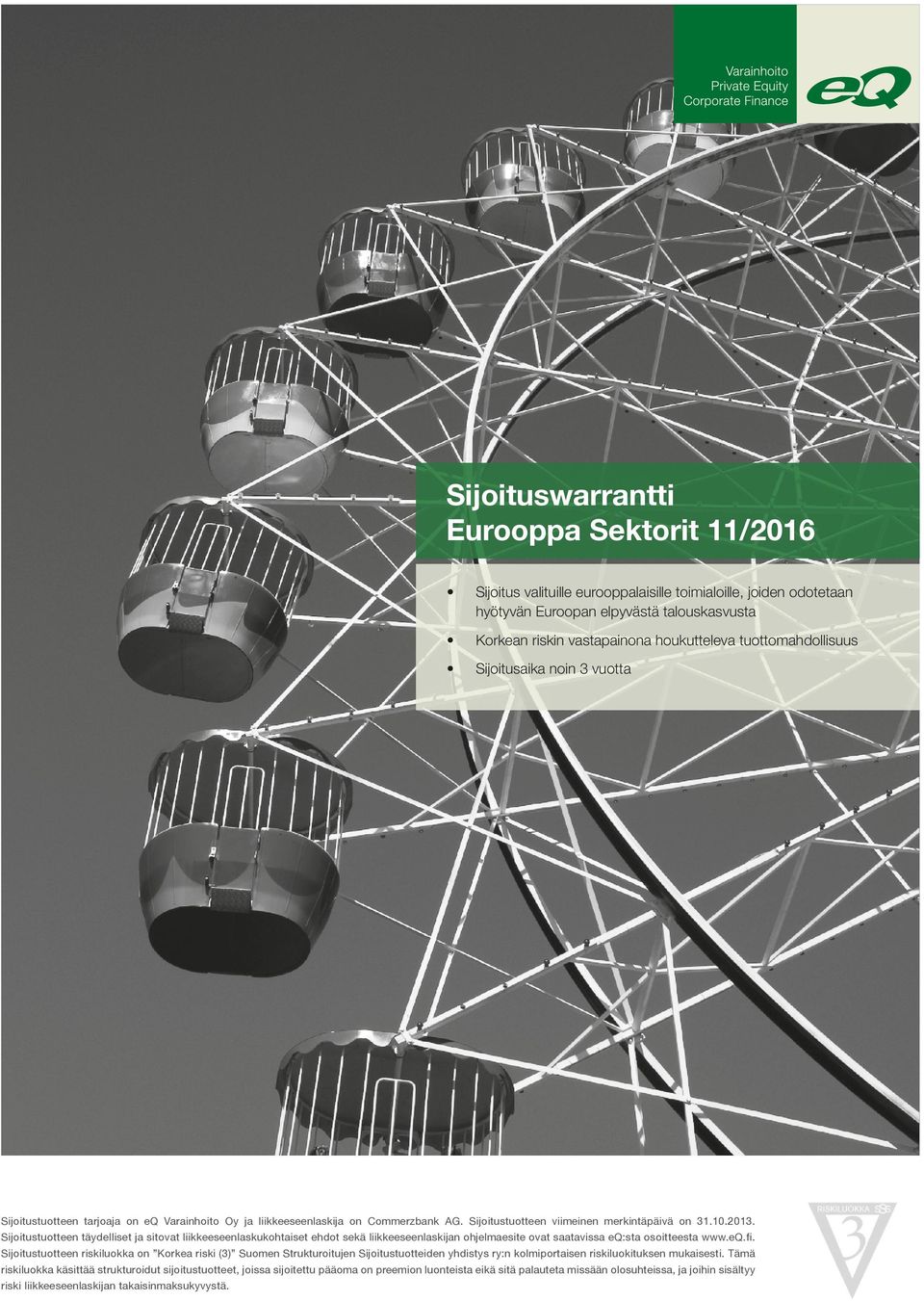 Sijoitustuotteen täydelliset ja sitovat liikkeeseenlaskukohtaiset ehdot sekä liikkeeseenlaskijan ohjelmaesite ovat saatavissa eq:sta osoitteesta www.eq.fi.