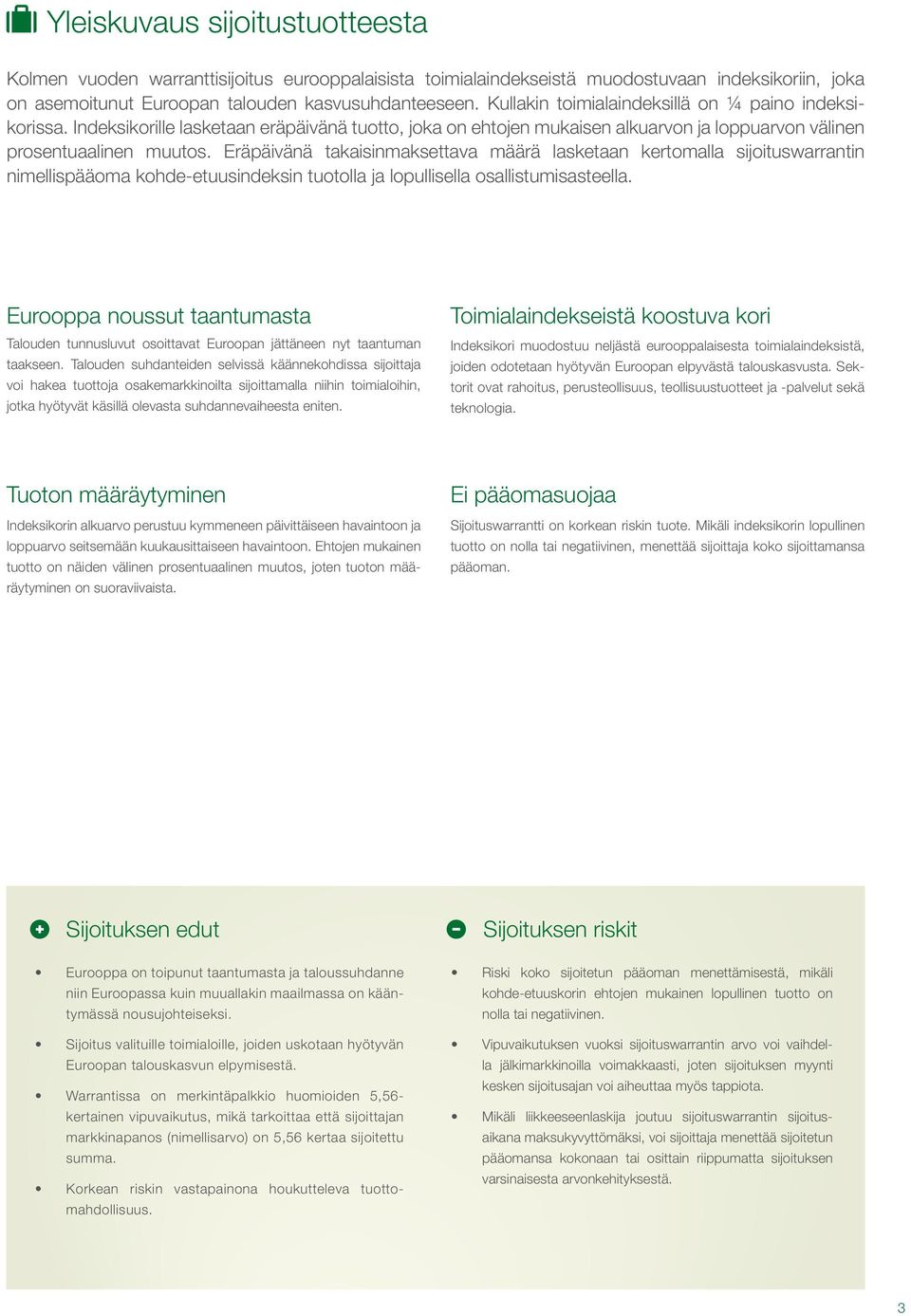 Eräpäivänä takaisinmaksettava määrä lasketaan kertomalla sijoituswarrantin nimellispääoma kohde-etuusindeksin tuotolla ja lopullisella osallistumisasteella.