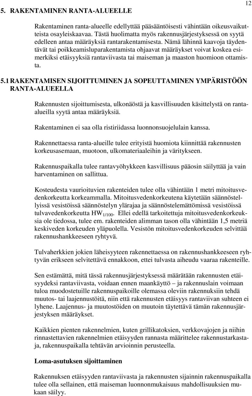 Nämä lähinnä kaavoja täydentävät tai poikkeamisluparakentamista ohjaavat määräykset voivat koskea esimerkiksi etäisyyksiä rantaviivasta tai maiseman ja maaston huomioon ottamista. 5.