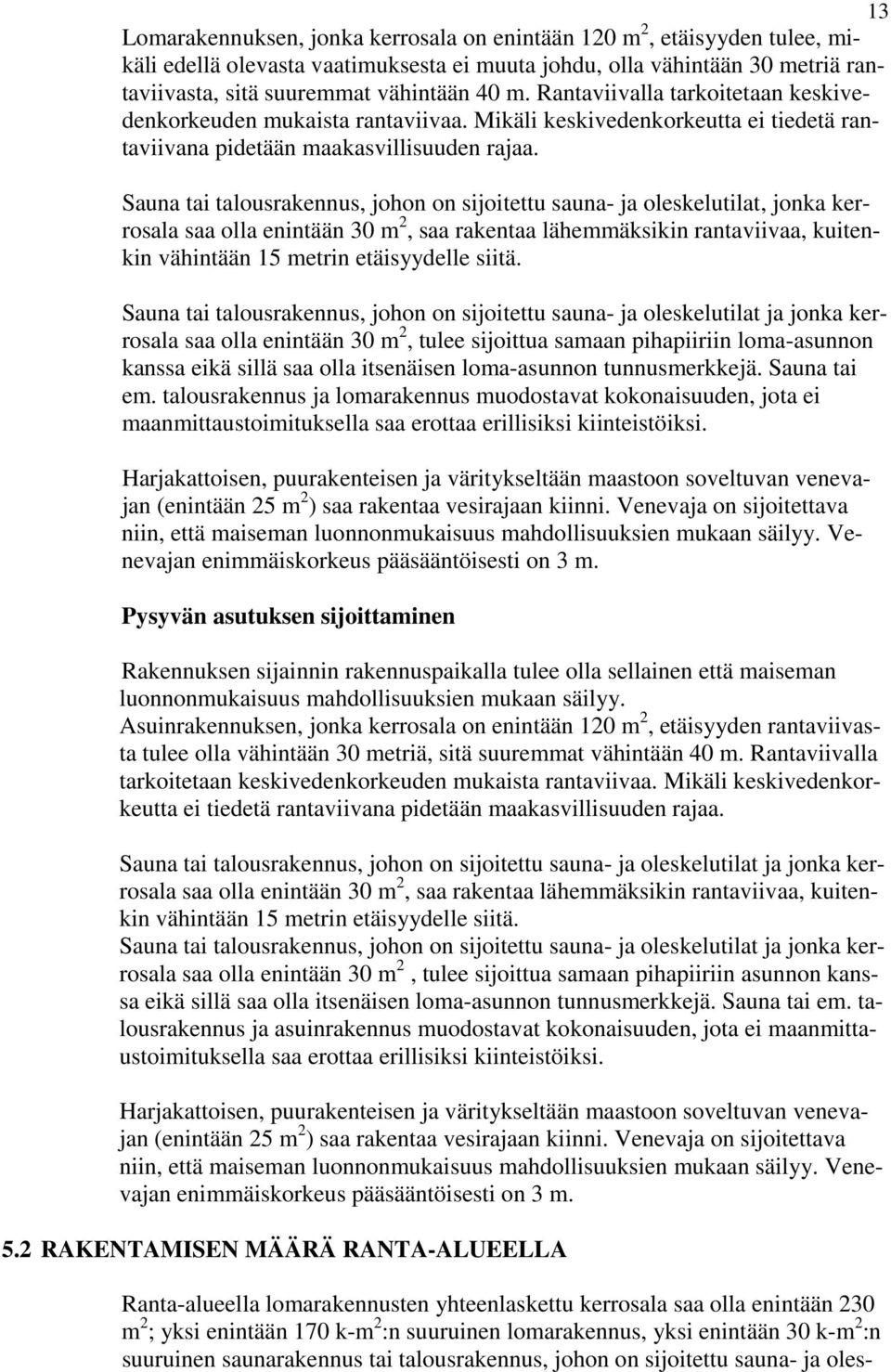 Sauna tai talousrakennus, johon on sijoitettu sauna- ja oleskelutilat, jonka kerrosala saa olla enintään 30 m 2, saa rakentaa lähemmäksikin rantaviivaa, kuitenkin vähintään 15 metrin etäisyydelle