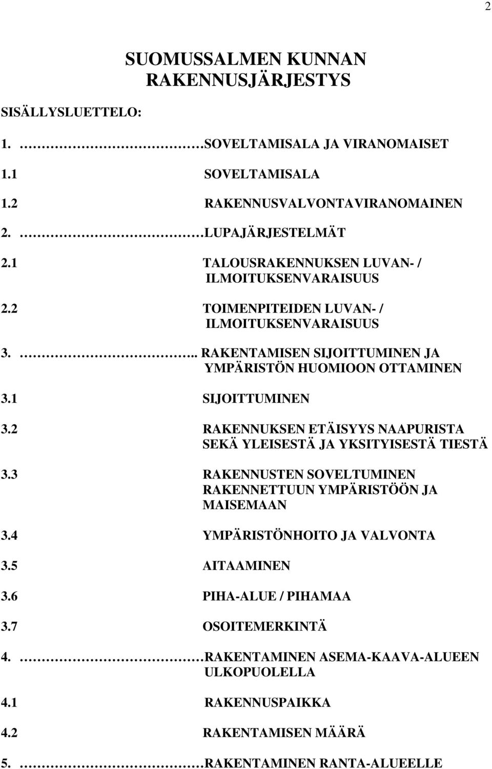 1 SIJOIUMINEN 3.2 RAKENNUKSEN EÄISYYS NAAPURISA SEKÄ YLEISESÄ JA YKSIYISESÄ IESÄ 3.3 RAKENNUSEN SOVELUMINEN RAKENNEUUN YMPÄRISÖÖN JA MAISEMAAN 3.