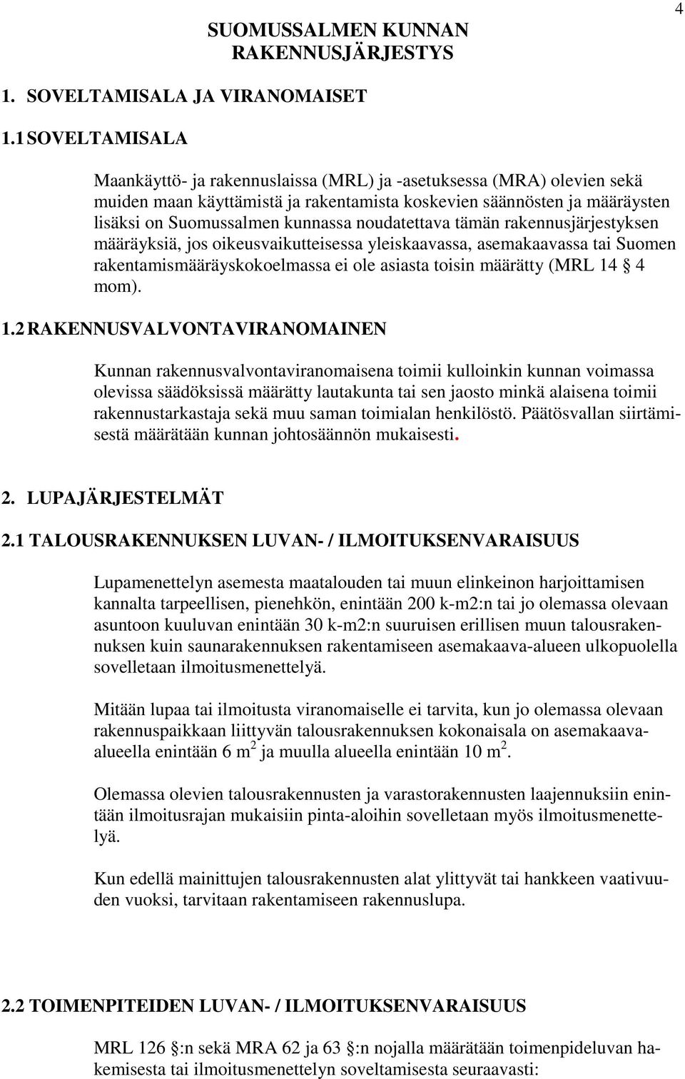 noudatettava tämän rakennusjärjestyksen määräyksiä, jos oikeusvaikutteisessa yleiskaavassa, asemakaavassa tai Suomen rakentamismääräyskokoelmassa ei ole asiasta toisin määrätty (MRL 14