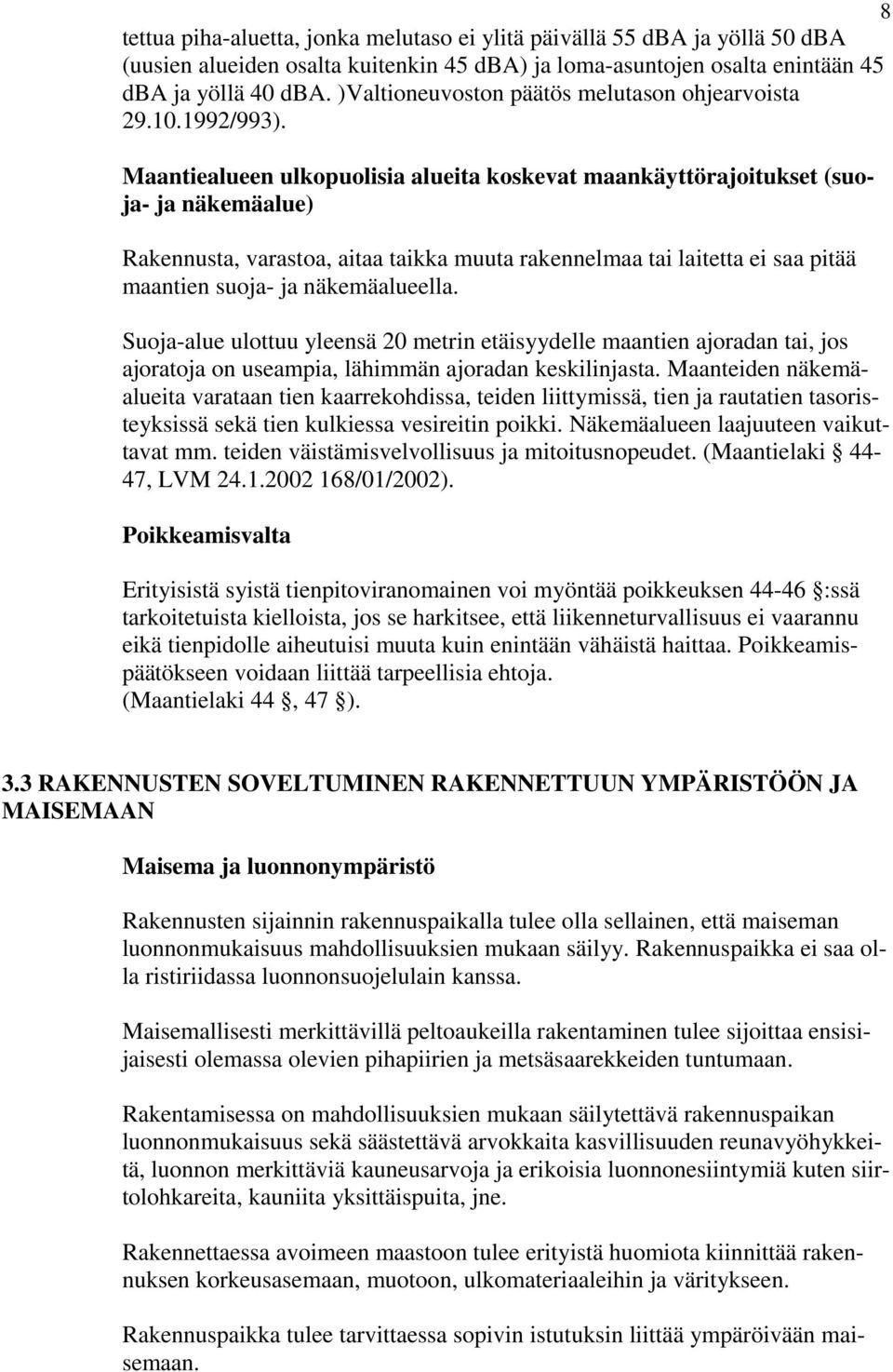 Maantiealueen ulkopuolisia alueita koskevat maankäyttörajoitukset (suoja- ja näkemäalue) Rakennusta, varastoa, aitaa taikka muuta rakennelmaa tai laitetta ei saa pitää maantien suoja- ja