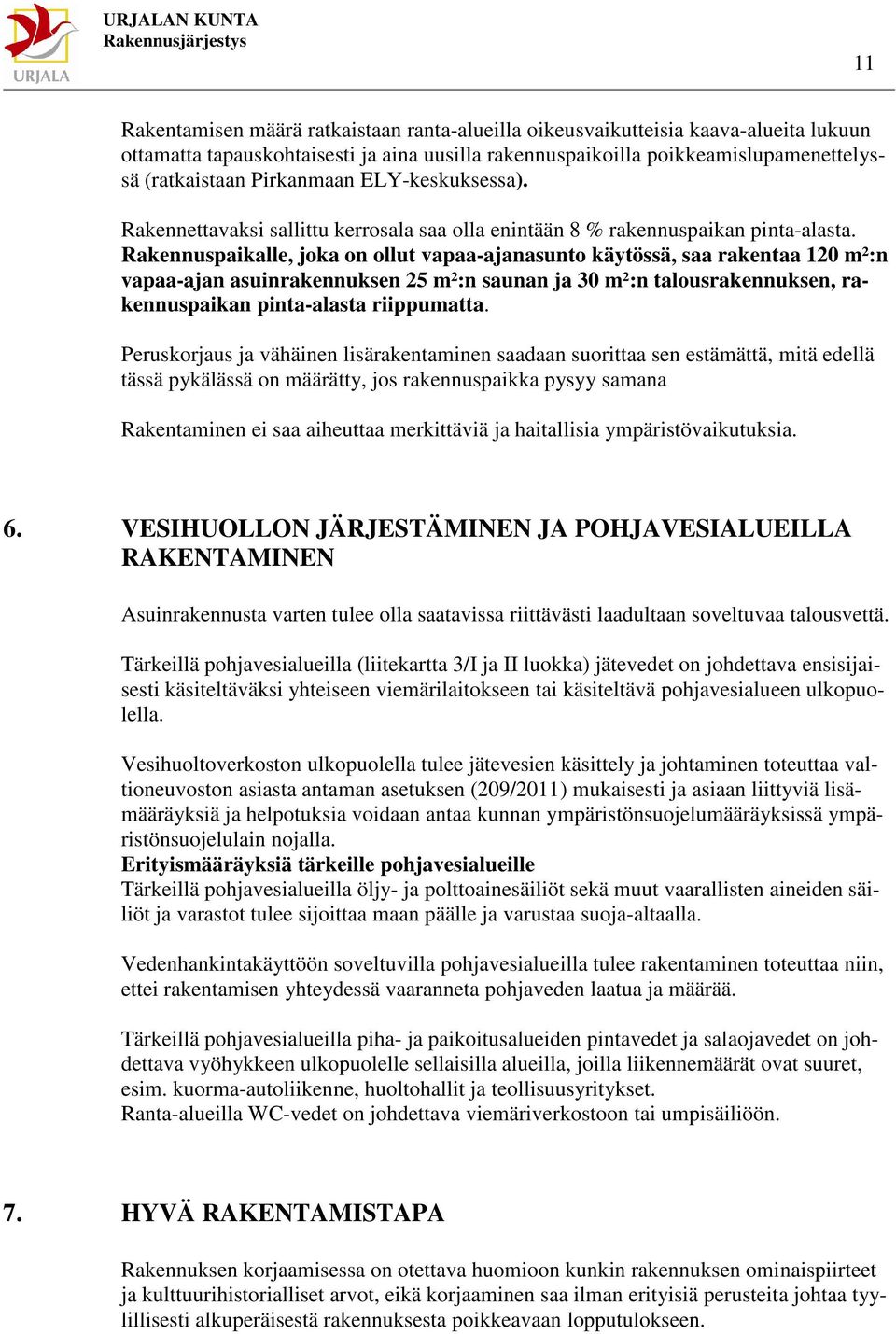 Rakennuspaikalle, joka on ollut vapaa-ajanasunto käytössä, saa rakentaa 120 m²:n vapaa-ajan asuinrakennuksen 25 m²:n saunan ja 30 m²:n talousrakennuksen, rakennuspaikan pinta-alasta riippumatta.