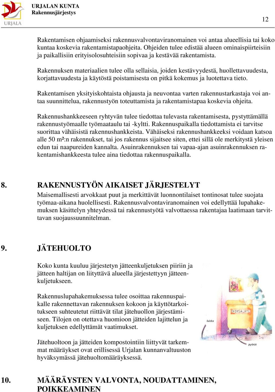 Rakennuksen materiaalien tulee olla sellaisia, joiden kestävyydestä, huollettavuudesta, korjattavuudesta ja käytöstä poistamisesta on pitkä kokemus ja luotettava tieto.