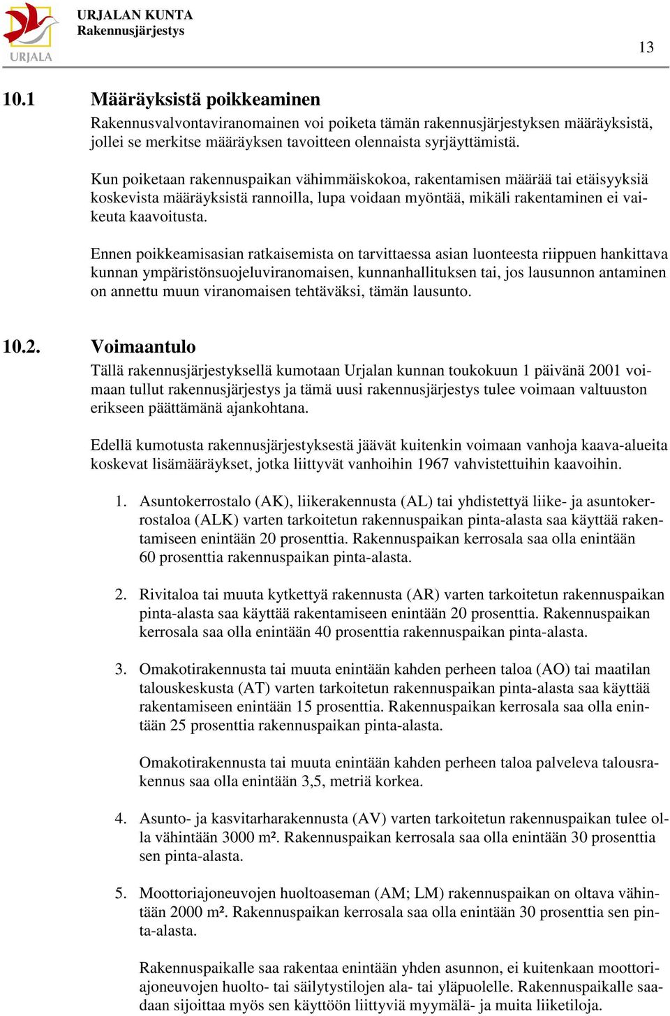 Ennen poikkeamisasian ratkaisemista on tarvittaessa asian luonteesta riippuen hankittava kunnan ympäristönsuojeluviranomaisen, kunnanhallituksen tai, jos lausunnon antaminen on annettu muun