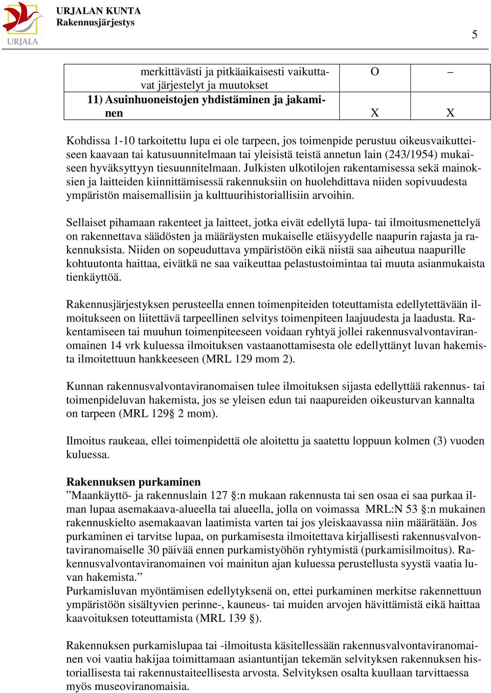 Julkisten ulkotilojen rakentamisessa sekä mainoksien ja laitteiden kiinnittämisessä rakennuksiin on huolehdittava niiden sopivuudesta ympäristön maisemallisiin ja kulttuurihistoriallisiin arvoihin.