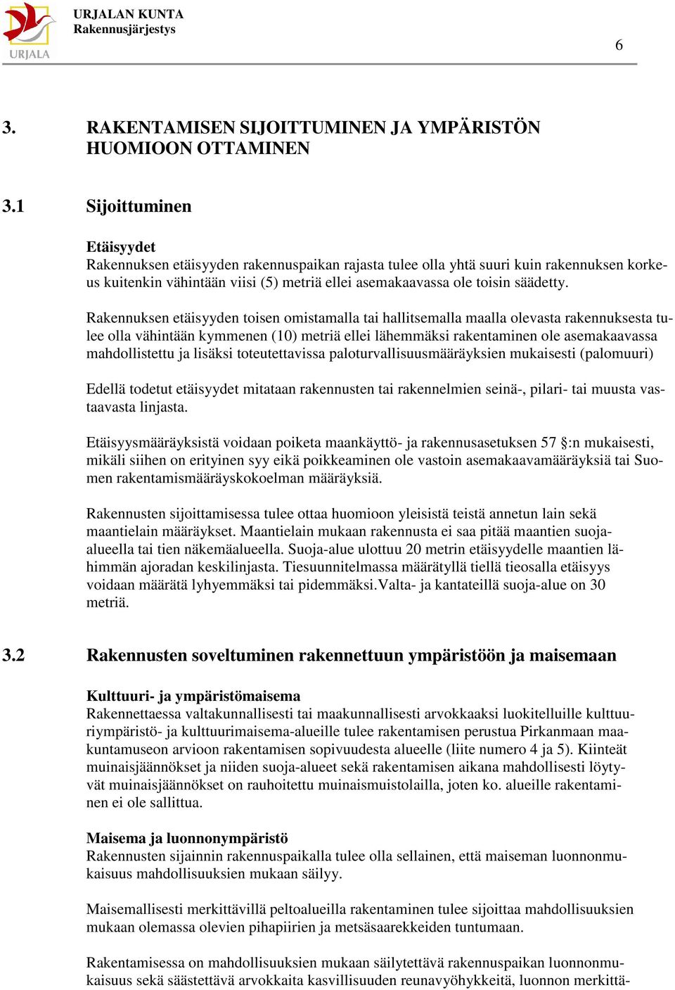 Rakennuksen etäisyyden toisen omistamalla tai hallitsemalla maalla olevasta rakennuksesta tulee olla vähintään kymmenen (10) metriä ellei lähemmäksi rakentaminen ole asemakaavassa mahdollistettu ja