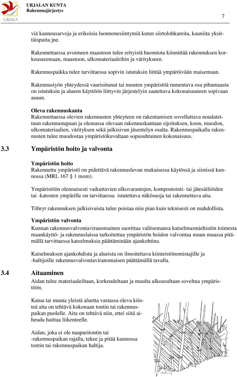 Rakennuspaikka tulee tarvittaessa sopivin istutuksin liittää ympäröivään maisemaan.