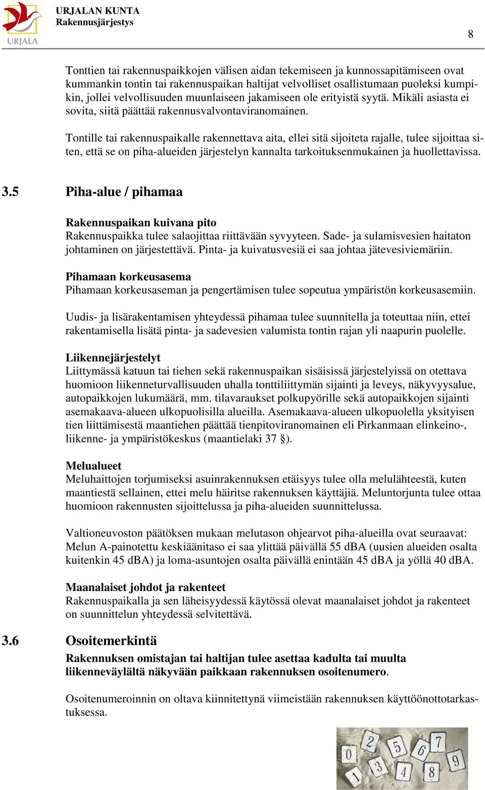 Tontille tai rakennuspaikalle rakennettava aita, ellei sitä sijoiteta rajalle, tulee sijoittaa siten, että se on piha-alueiden järjestelyn kannalta tarkoituksenmukainen ja huollettavissa. 3.