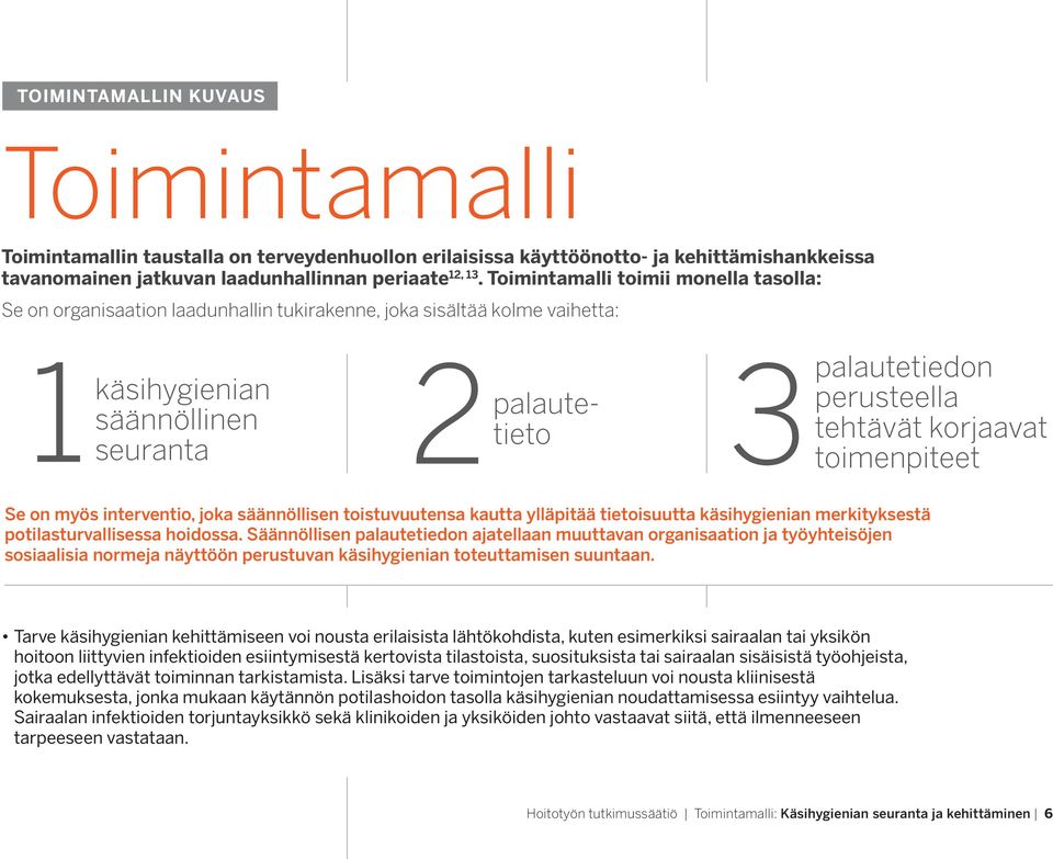 korjaavat toimenpiteet Se on myös interventio, joka säännöllisen toistuvuutensa kautta ylläpitää tietoisuutta käsihygienian merkityksestä potilasturvallisessa hoidossa.