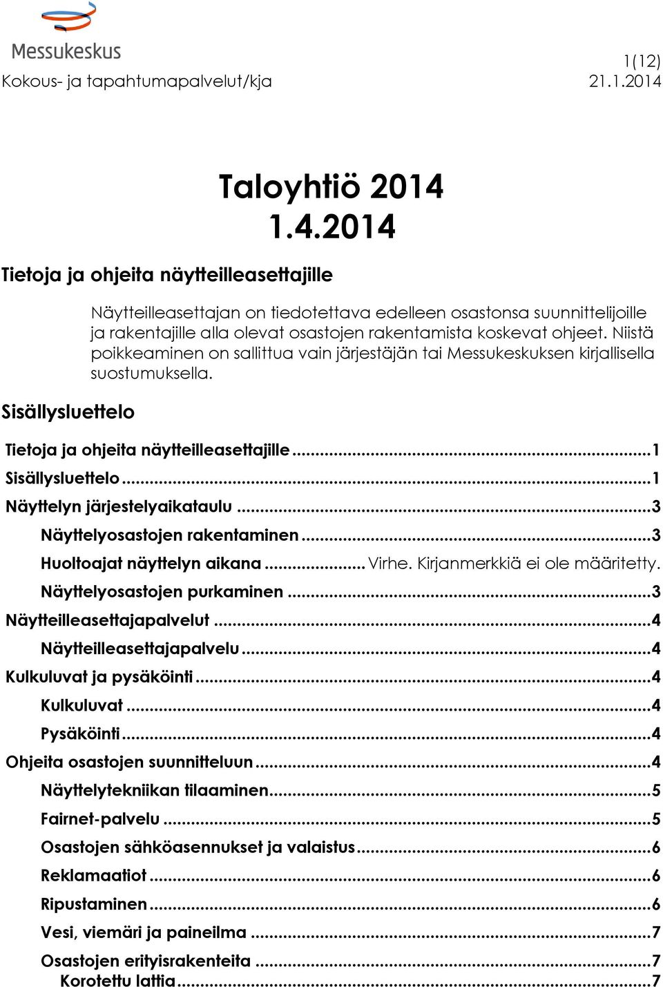 ohjeet. Niistä poikkeaminen on sallittua vain järjestäjän tai Messukeskuksen kirjallisella suostumuksella. Tietoja ja ohjeita näytteilleasettajille... 1 Sisällysluettelo.