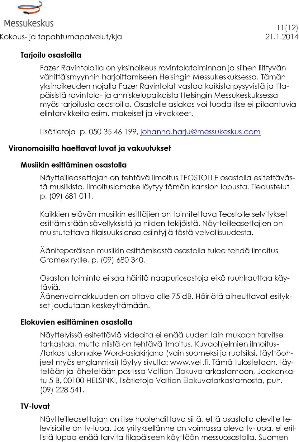 Osastolle asiakas voi tuoda itse ei pilaantuvia elintarvikkeita esim. makeiset ja virvokkeet. Lisätietoja p. 050 35 46 199, johanna.harju@messukeskus.