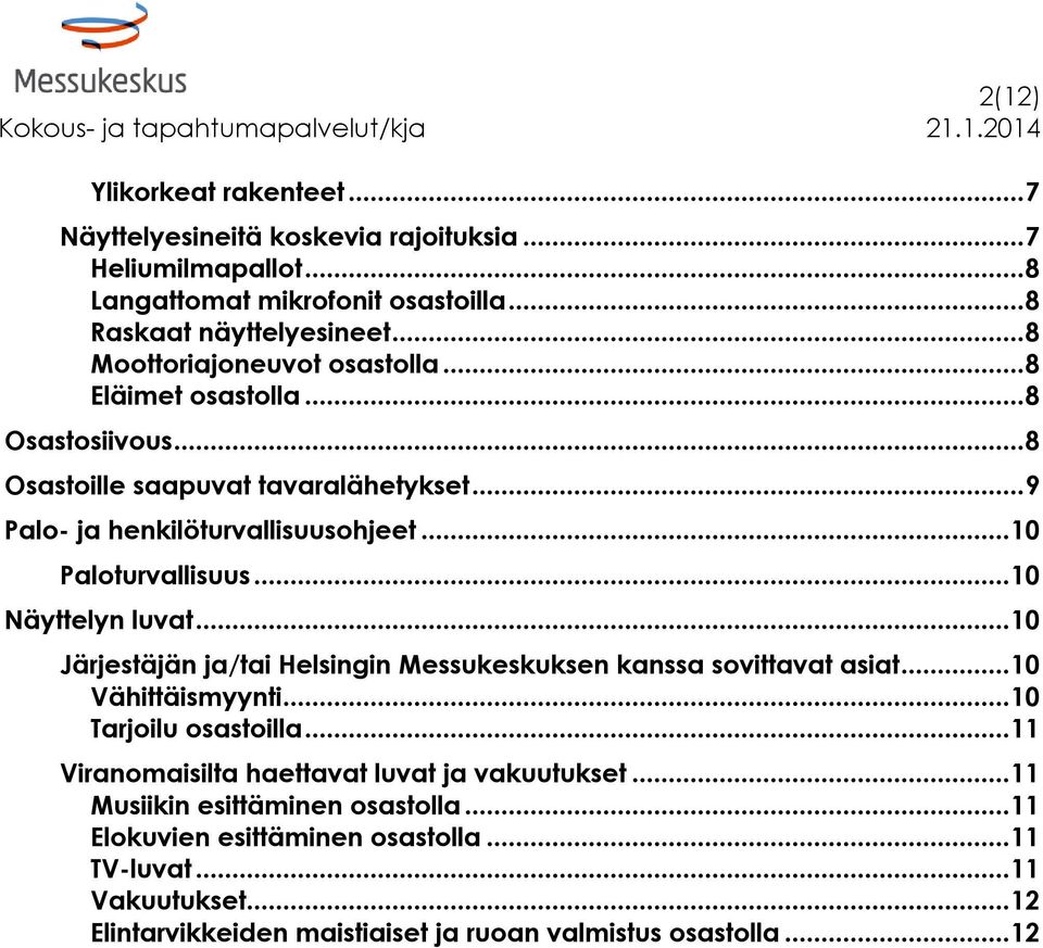 .. 10 Näyttelyn luvat... 10 Järjestäjän ja/tai Helsingin Messukeskuksen kanssa sovittavat asiat... 10 Vähittäismyynti... 10 Tarjoilu osastoilla.