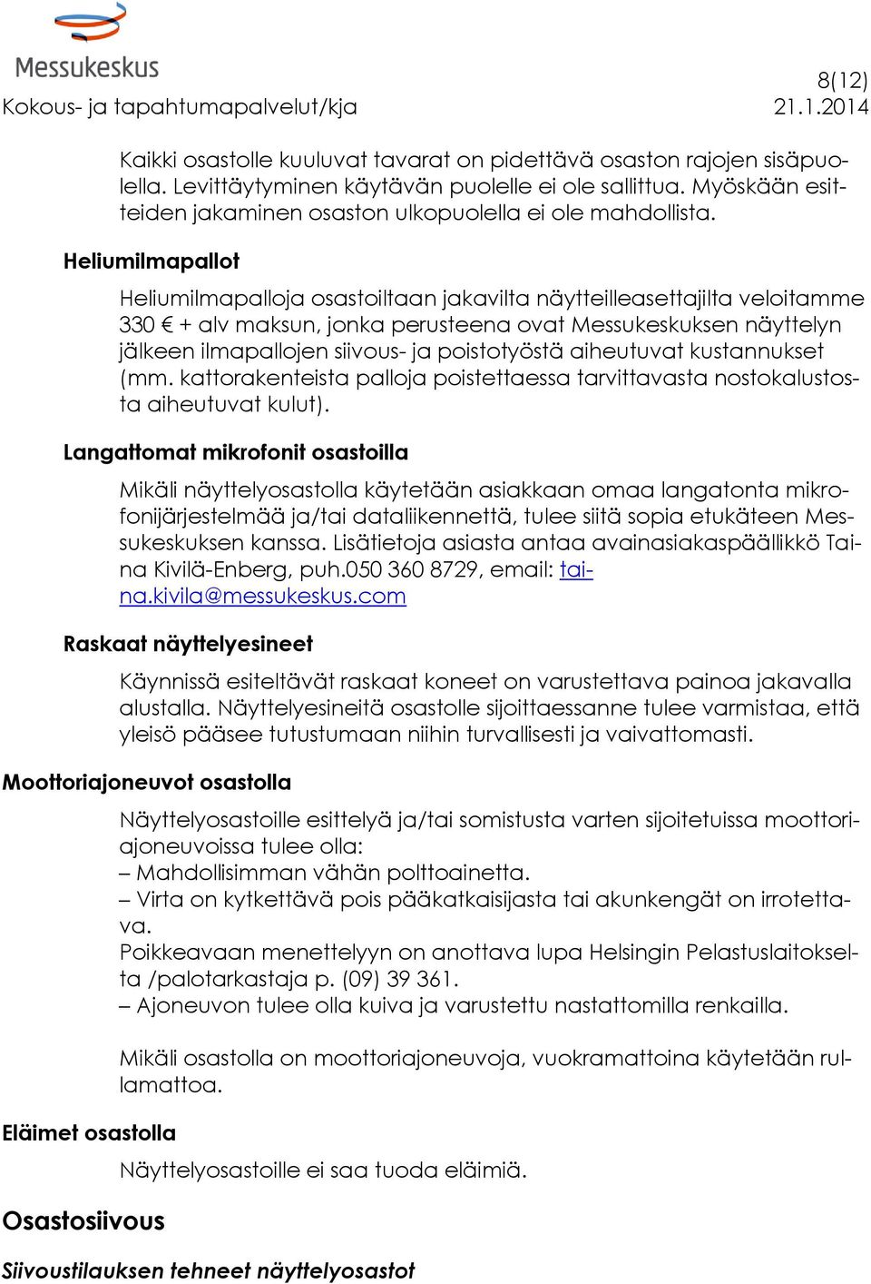 Heliumilmapallot Heliumilmapalloja osastoiltaan jakavilta näytteilleasettajilta veloitamme 330 + alv maksun, jonka perusteena ovat Messukeskuksen näyttelyn jälkeen ilmapallojen siivous- ja