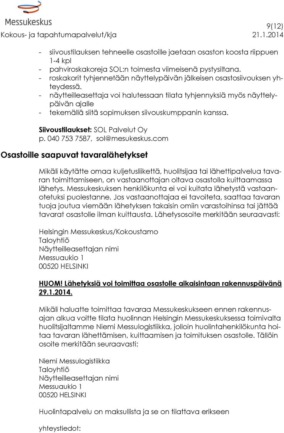 - näytteilleasettaja voi halutessaan tilata tyhjennyksiä myös näyttelypäivän ajalle - tekemällä siitä sopimuksen siivouskumppanin kanssa. Siivoustilaukset: SOL Palvelut Oy p.