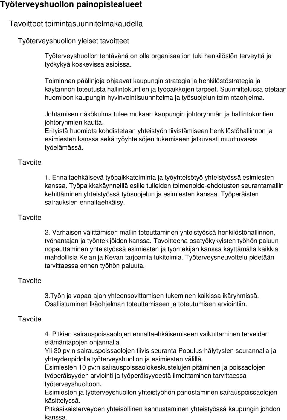 Suunnittelussa otetaan huomioon kaupungin hyvinvointisuunnitelma ja työsuojelun toimintaohjelma. Johtamisen näkökulma tulee mukaan kaupungin johtoryhmän ja hallintokuntien johtoryhmien kautta.