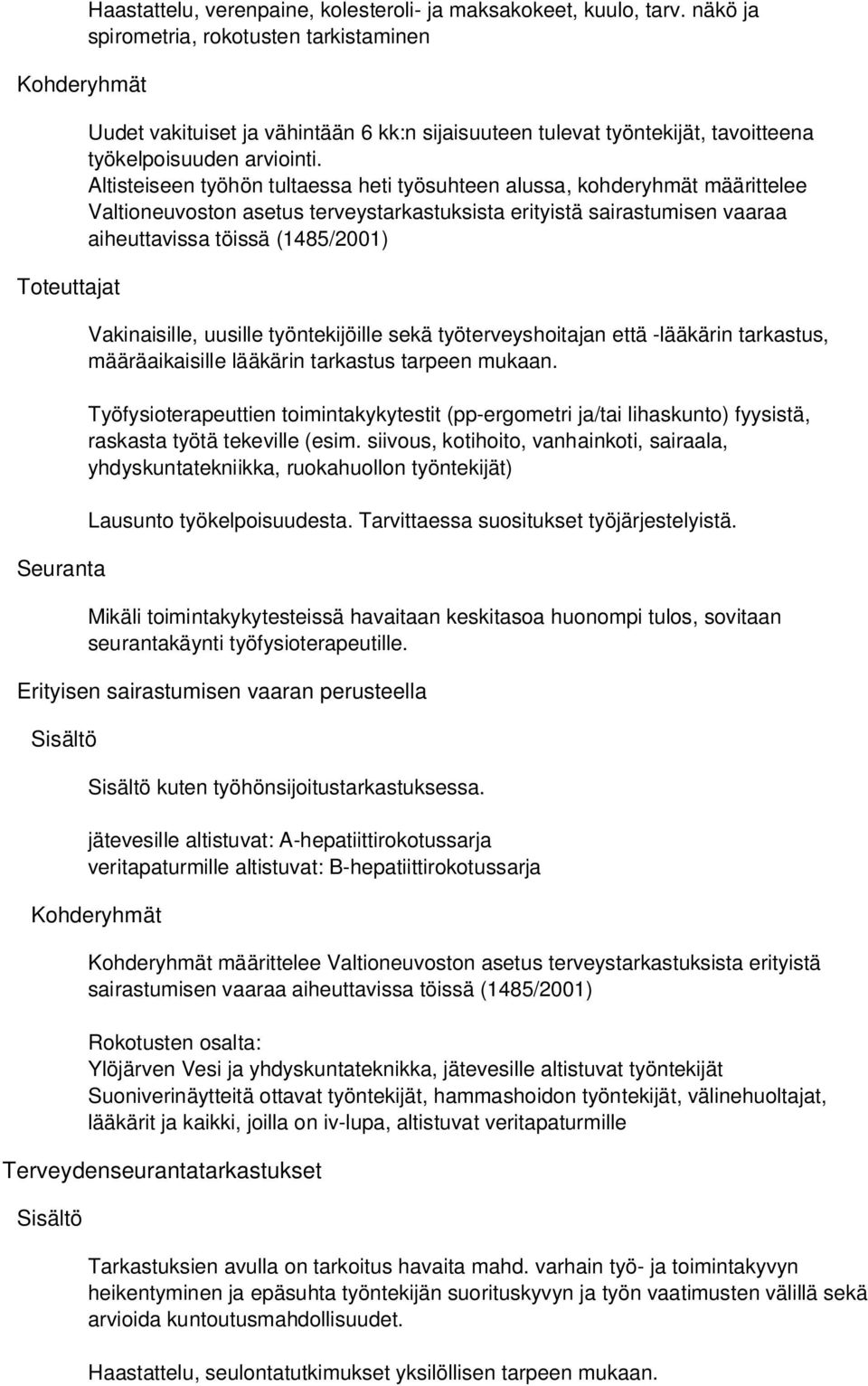 Altisteiseen työhön tultaessa heti työsuhteen alussa, kohderyhmät määrittelee Valtioneuvoston asetus terveystarkastuksista erityistä sairastumisen vaaraa aiheuttavissa töissä (1485/2001)