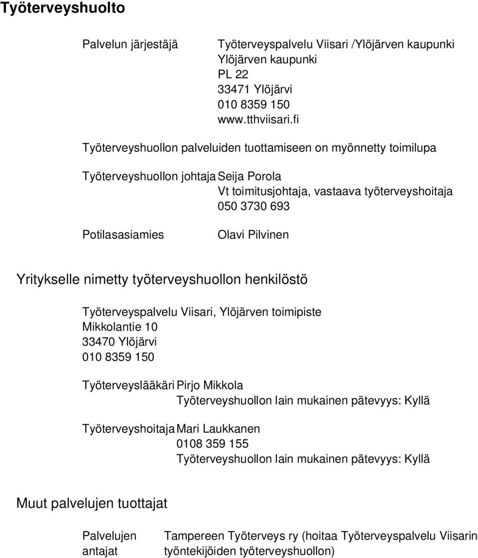 Yritykselle nimetty työterveyshuollon henkilöstö Työterveyspalvelu Viisari, Ylöjärven toimipiste Mikkolantie 10 33470 Ylöjärvi 010 8359 150 TyöterveyslääkäriPirjo Mikkola Työterveyshuollon lain