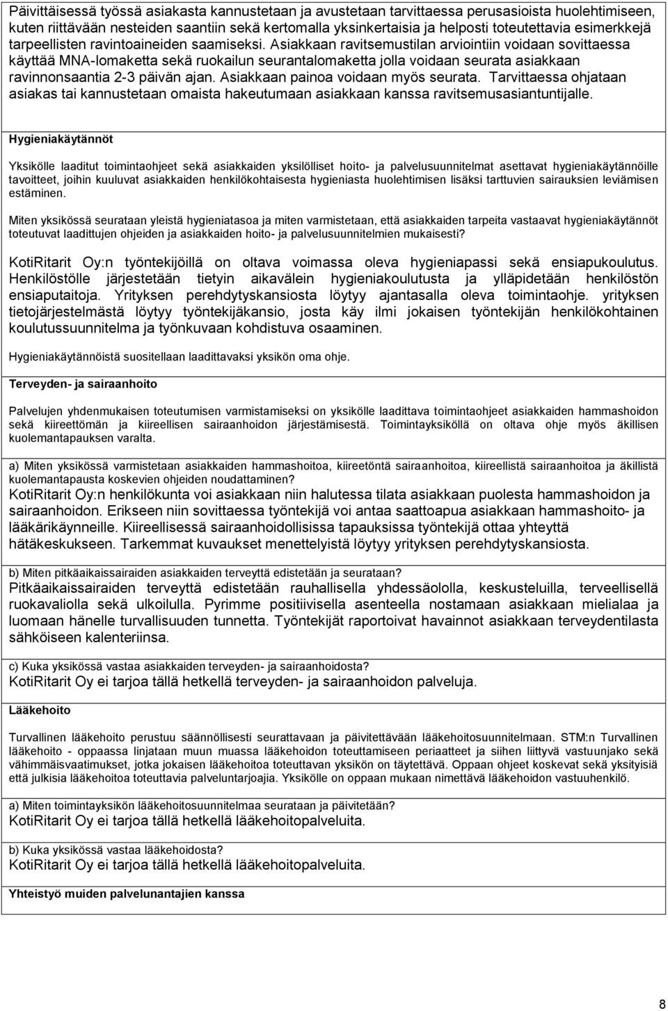 Asiakkaan ravitsemustilan arviointiin voidaan sovittaessa käyttää MNA-lomaketta sekä ruokailun seurantalomaketta jolla voidaan seurata asiakkaan ravinnonsaantia 2-3 päivän ajan.