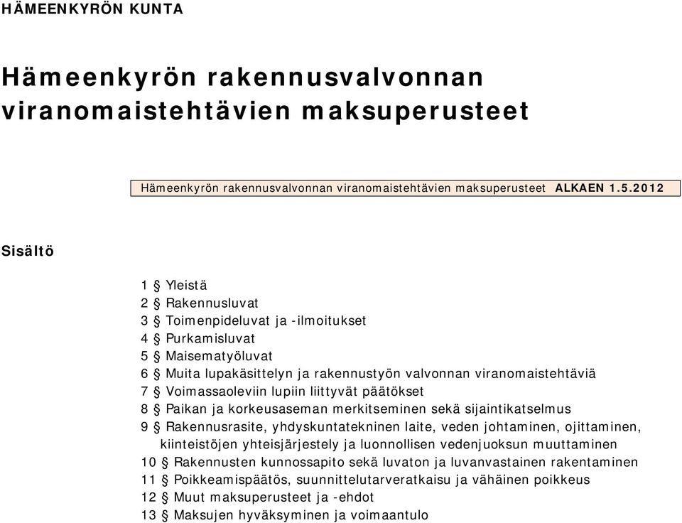 liittyvät päätökset 8 Paikan ja korkeusaseman merkitseminen sekä sijaintikatselmus 9 Rakennusrasite, yhdyskuntatekninen laite, veden johtaminen, ojittaminen, kiinteistöjen yhteisjärjestely ja