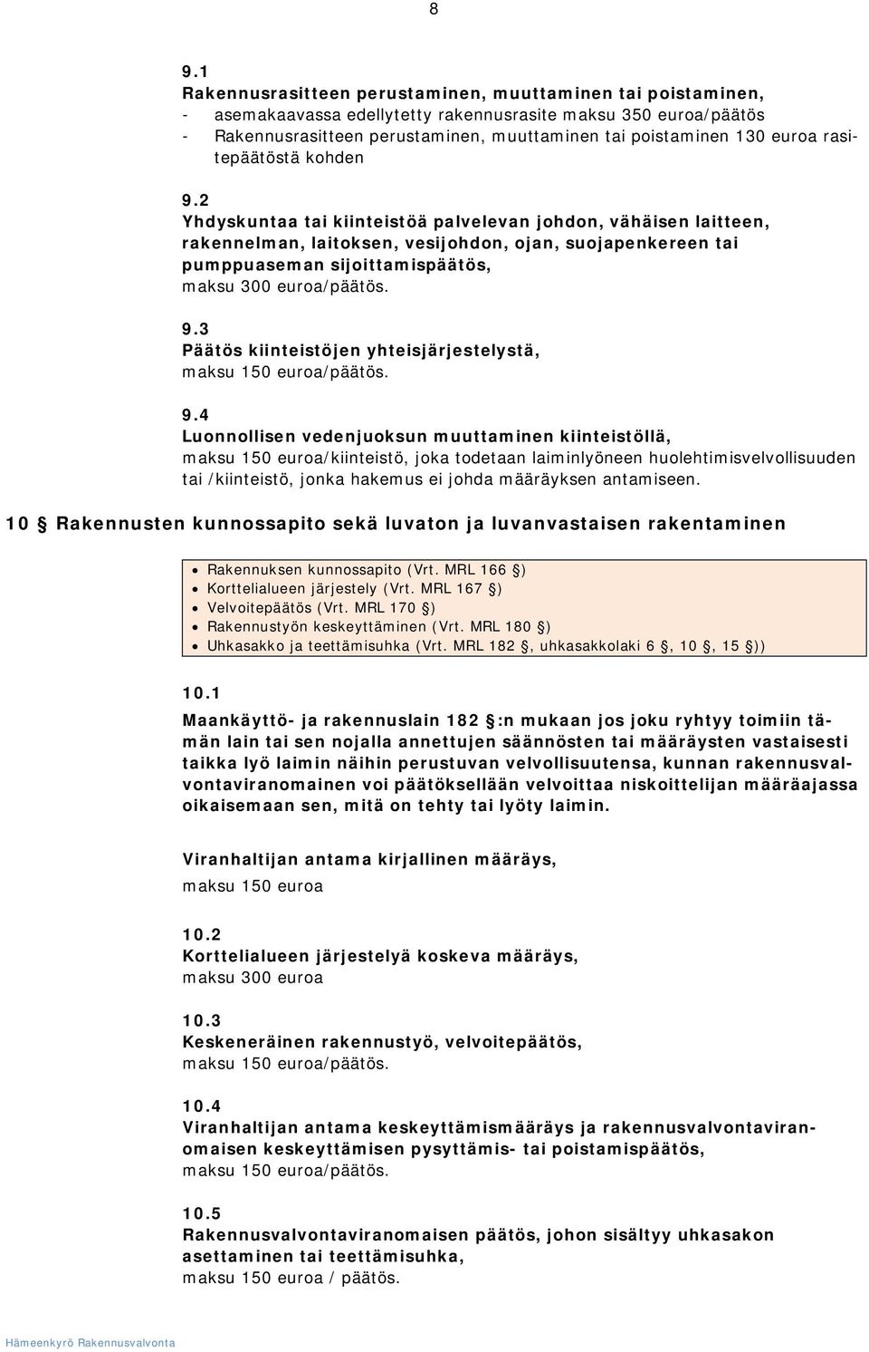 2 Yhdyskuntaa tai kiinteistöä palvelevan johdon, vähäisen laitteen, rakennelman, laitoksen, vesijohdon, ojan, suojapenkereen tai pumppuaseman sijoittamispäätös, maksu 300 euroa/päätös. 9.