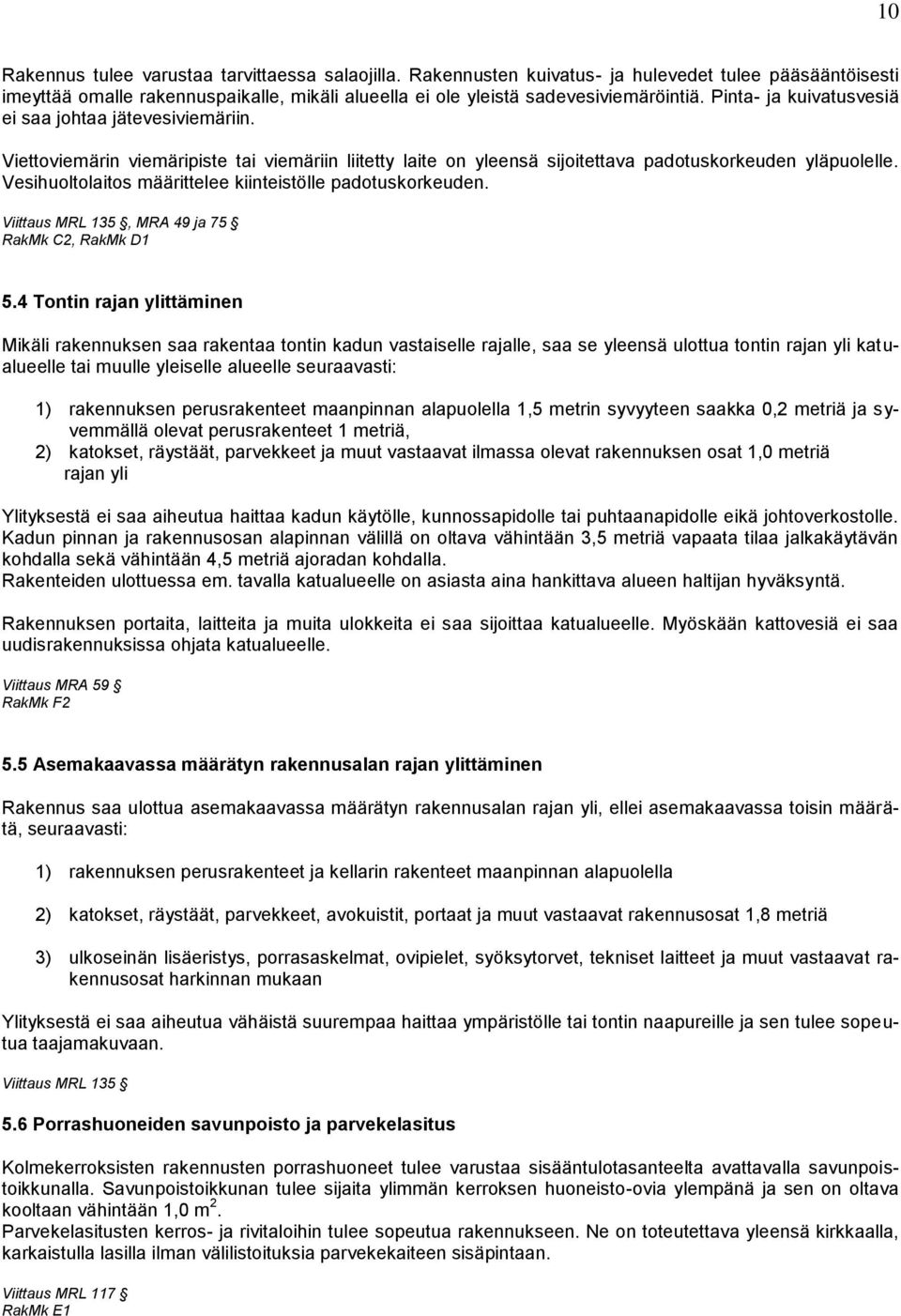 Vesihuoltolaitos määrittelee kiinteistölle padotuskorkeuden. Viittaus MRL 135, MRA 49 ja 75 RakMk C2, RakMk D1 5.