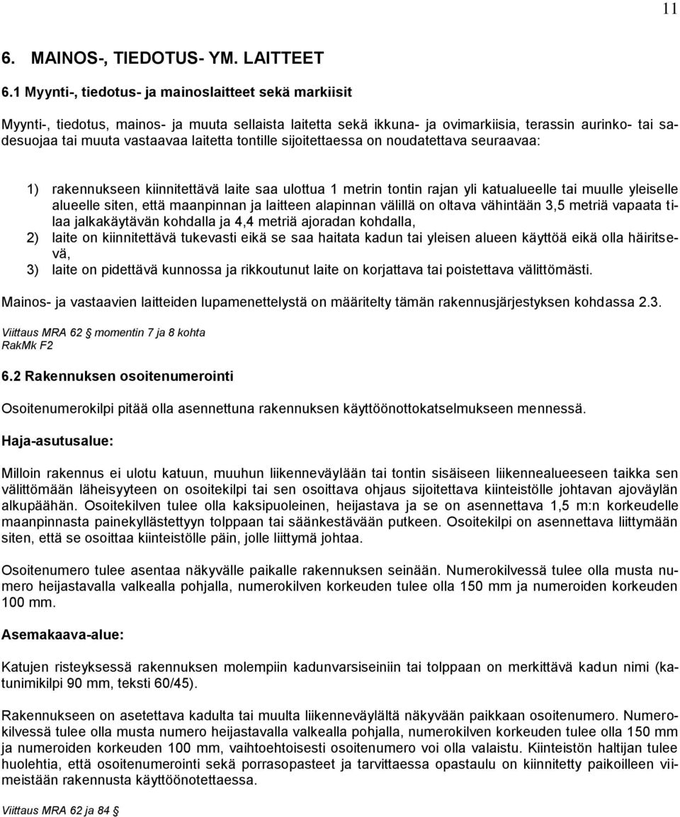 laitetta tontille sijoitettaessa on noudatettava seuraavaa: 1) rakennukseen kiinnitettävä laite saa ulottua 1 metrin tontin rajan yli katualueelle tai muulle yleiselle alueelle siten, että maanpinnan