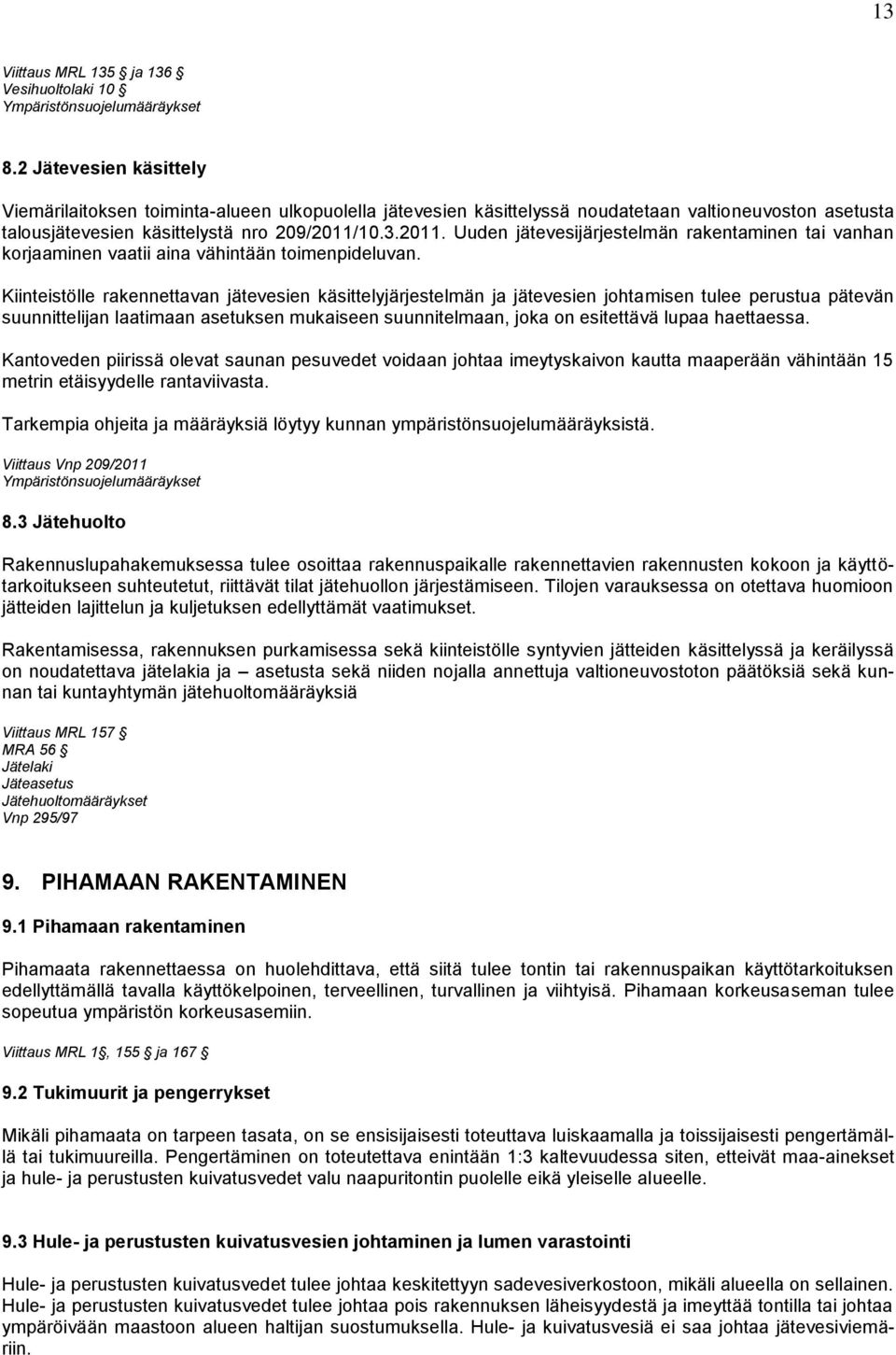 10.3.2011. Uuden jätevesijärjestelmän rakentaminen tai vanhan korjaaminen vaatii aina vähintään toimenpideluvan.