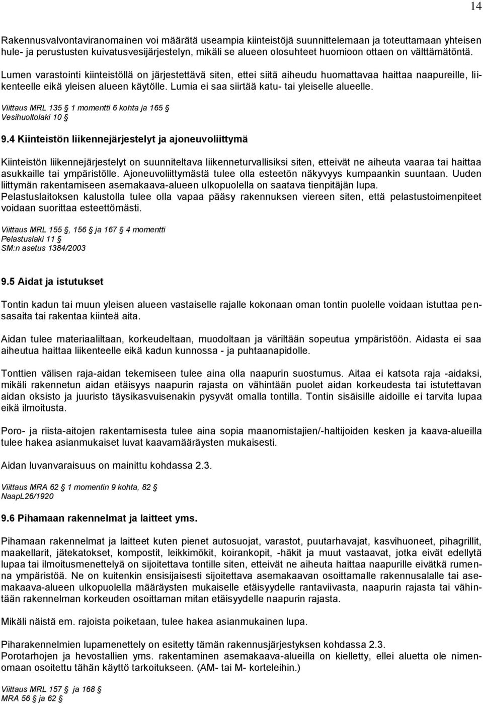 Lumia ei saa siirtää katu- tai yleiselle alueelle. Viittaus MRL 135 1 momentti 6 kohta ja 165 Vesihuoltolaki 10 9.