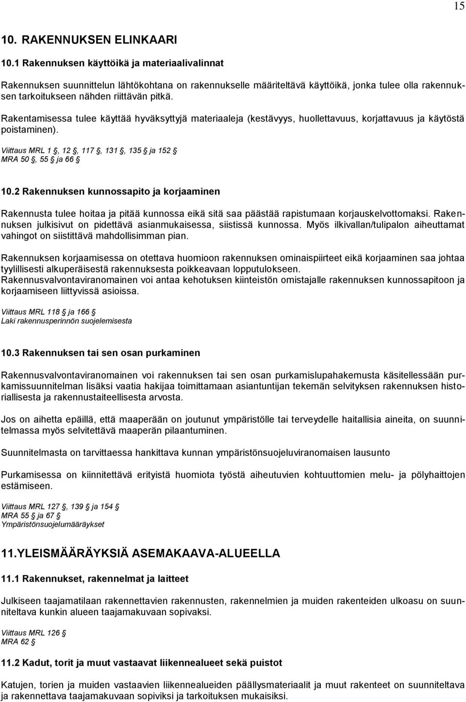 Rakentamisessa tulee käyttää hyväksyttyjä materiaaleja (kestävyys, huollettavuus, korjattavuus ja käytöstä poistaminen). Viittaus MRL 1, 12, 117, 131, 135 ja 152 MRA 50, 55 ja 66 10.