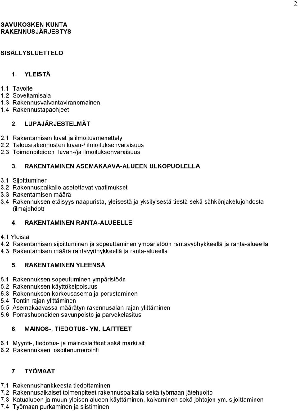 1 Sijoittuminen 3.2 Rakennuspaikalle asetettavat vaatimukset 3.3 Rakentamisen määrä 3.4 Rakennuksen etäisyys naapurista, yleisestä ja yksityisestä tiestä sekä sähkönjakelujohdosta (ilmajohdot) 4.