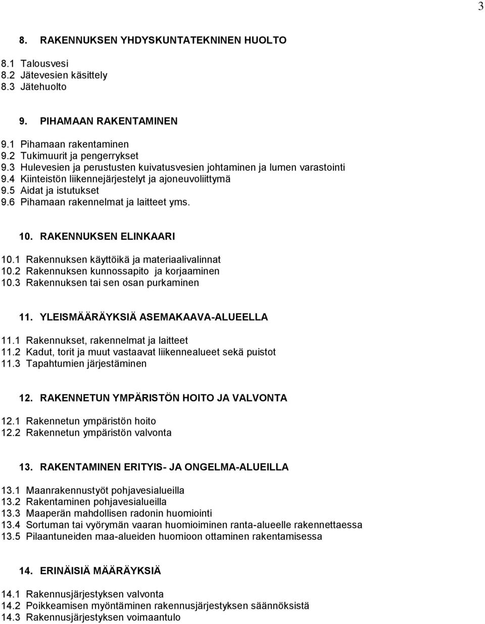 RAKENNUKSEN ELINKAARI 10.1 Rakennuksen käyttöikä ja materiaalivalinnat 10.2 Rakennuksen kunnossapito ja korjaaminen 10.3 Rakennuksen tai sen osan purkaminen 11. YLEISMÄÄRÄYKSIÄ ASEMAKAAVA-ALUEELLA 11.