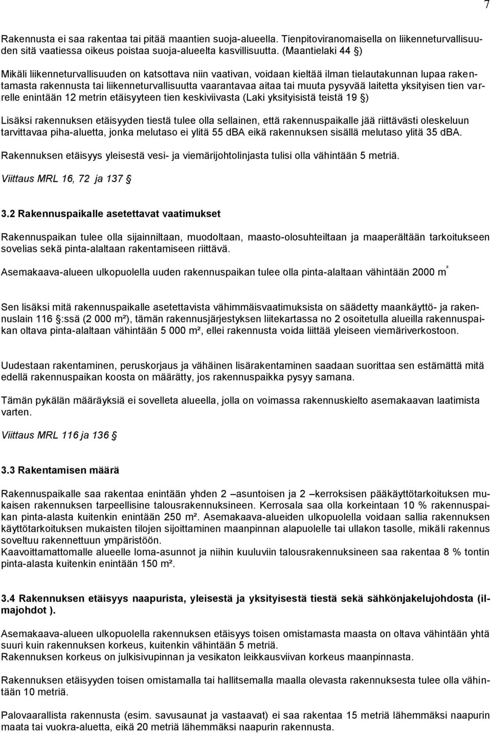 pysyvää laitetta yksityisen tien varrelle enintään 12 metrin etäisyyteen tien keskiviivasta (Laki yksityisistä teistä 19 ) Lisäksi rakennuksen etäisyyden tiestä tulee olla sellainen, että