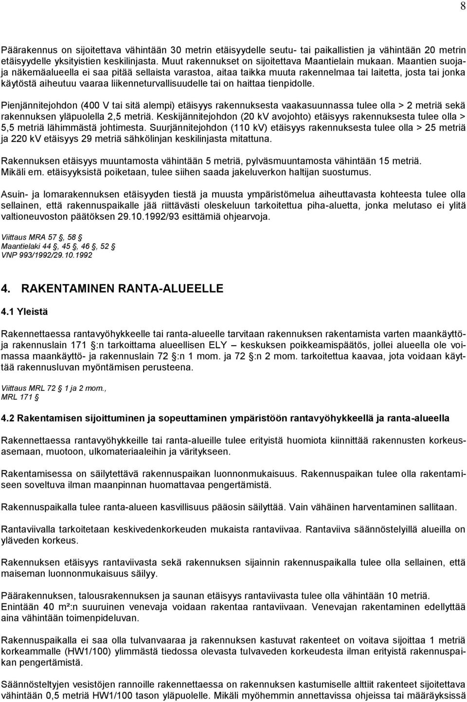 Maantien suojaja näkemäalueella ei saa pitää sellaista varastoa, aitaa taikka muuta rakennelmaa tai laitetta, josta tai jonka käytöstä aiheutuu vaaraa liikenneturvallisuudelle tai on haittaa