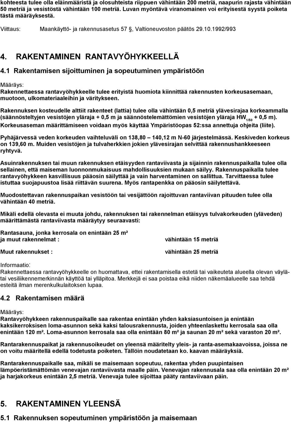 1 Rakentamisen sijoittuminen ja sopeutuminen ympäristöön Rakennettaessa rantavyöhykkeelle tulee erityistä huomiota kiinnittää rakennusten korkeusasemaan, muotoon, ulkomateriaaleihin ja väritykseen.