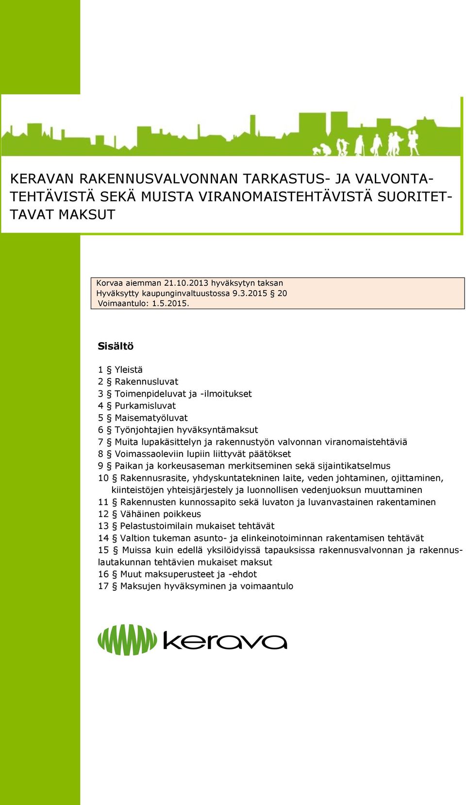 Sisältö 1 Yleistä 2 Rakennusluvat 3 Toimenpideluvat ja -ilmoitukset 4 Purkamisluvat 5 Maisematyöluvat 6 Työnjohtajien hyväksyntämaksut 7 Muita lupakäsittelyn ja rakennustyön valvonnan