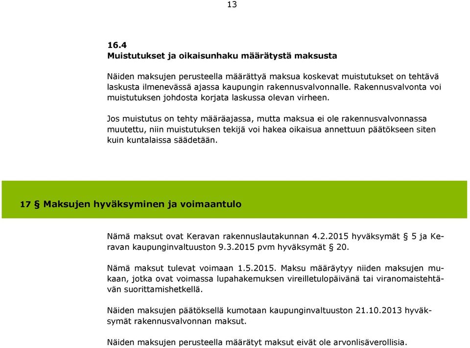 Jos muistutus on tehty määräajassa, mutta maksua ei ole rakennusvalvonnassa muutettu, niin muistutuksen tekijä voi hakea oikaisua annettuun päätökseen siten kuin kuntalaissa säädetään.