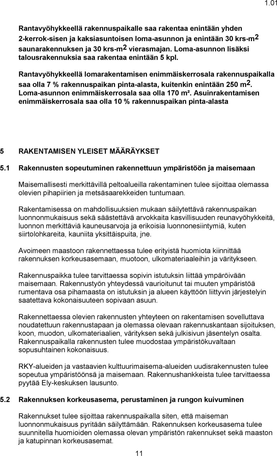 Rantavyöhykkeellä lomarakentamisen enimmäiskerrosala rakennuspaikalla saa olla 7 % rakennuspaikan pinta-alasta, kuitenkin enintään 250 m 2. Loma-asunnon enimmäiskerrosala saa olla 170 m².