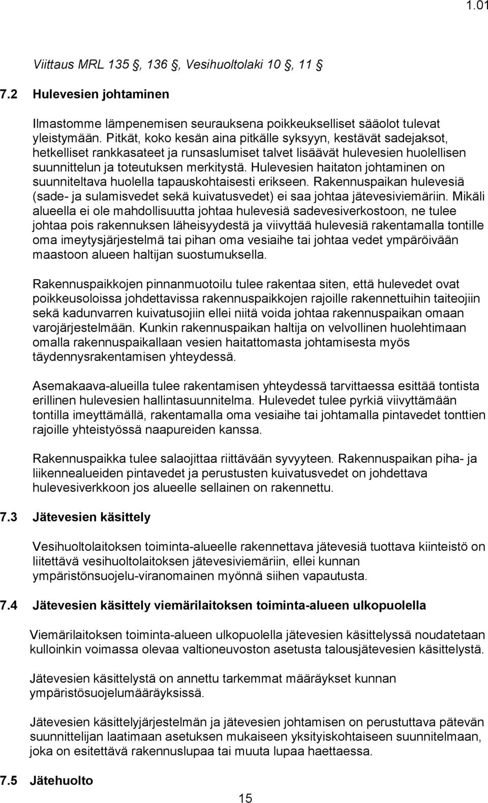 Hulevesien haitaton johtaminen on suunniteltava huolella tapauskohtaisesti erikseen. Rakennuspaikan hulevesiä (sade- ja sulamisvedet sekä kuivatusvedet) ei saa johtaa jätevesiviemäriin.