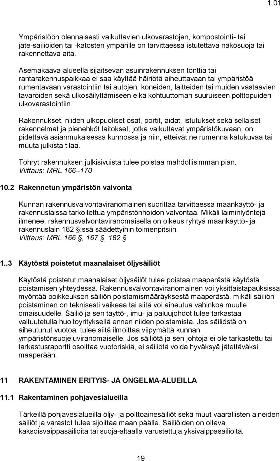 muiden vastaavien tavaroiden sekä ulkosäilyttämiseen eikä kohtuuttoman suuruiseen polttopuiden ulkovarastointiin.