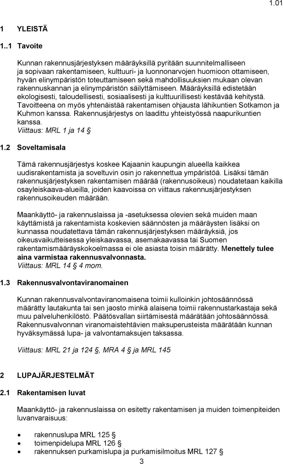 mahdollisuuksien mukaan olevan rakennuskannan ja elinympäristön säilyttämiseen. Määräyksillä edistetään ekologisesti, taloudellisesti, sosiaalisesti ja kulttuurillisesti kestävää kehitystä.