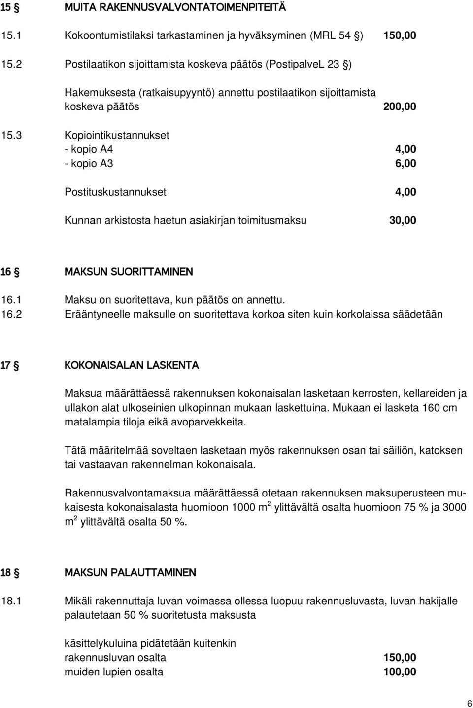 3 Kopiointikustannukset - kopio A4 4,00 - kopio A3 6,00 Postituskustannukset 4,00 Kunnan arkistosta haetun asiakirjan toimitusmaksu 30,00 16 MAKSUN SUORITTAMINEN 16.